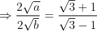 \Rightarrow \frac{2\sqrt{a}}{2\sqrt{b}}=\frac{\sqrt{3}+1}{\sqrt{3}-1}
